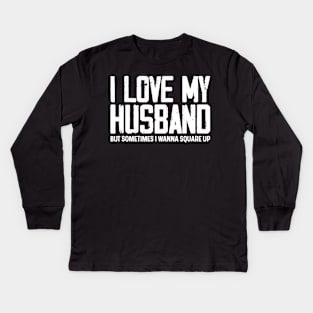 I Love My Husband But Sometimes I Wanna Square Up Kids Long Sleeve T-Shirt